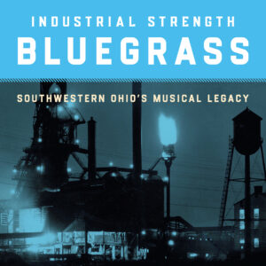 Smithsonian Folkways Celebrates  SW Ohio’s Golden Age with Forthcoming Album – Industrial Strength Bluegrass:  Album’s Second Single Featuring Rhonda Vincent and  Caleb Daugherty Releases Today – “Family Reunion”